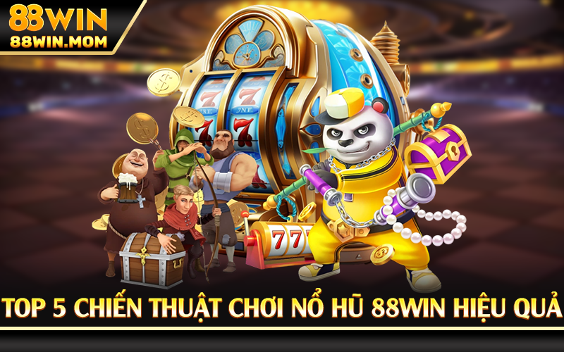 Top 5 chiến thuật chơi nổ hũ 88Win hiệu quả