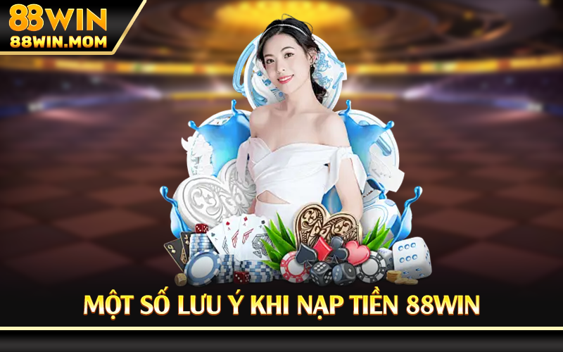 Một số lưu ý khi nạp tiền 88Win
