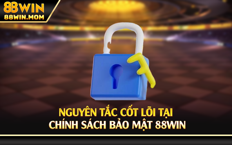 Nguyên tắc cốt lõi tại chính sách bảo mật 88Win
