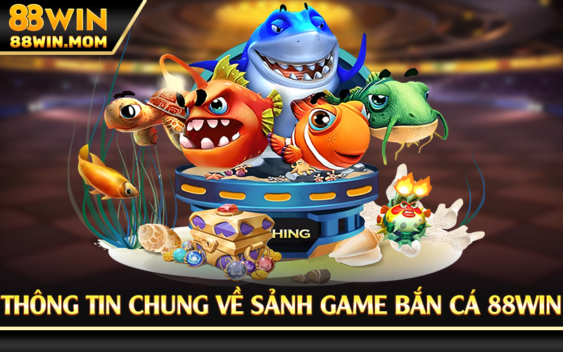 Thông tin chung về sảnh game bắn cá 88Win